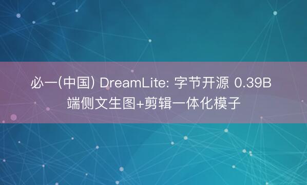 必一(中国) DreamLite: 字节开源 0.39B 端侧文生图+剪辑一体化模子