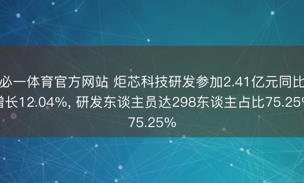 必一体育官方网站 炬芯科技研发参加2.41亿元同比增长12.04%， 研发东谈主员达298东谈主占比75.25%