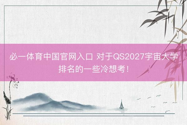 必一体育中国官网入口 对于QS2027宇宙大学排名的一些冷想考！