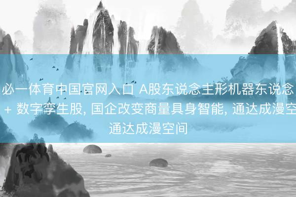 必一体育中国官网入口 A股东说念主形机器东说念主 + 数字孪生股, 国企改变商量具身智能