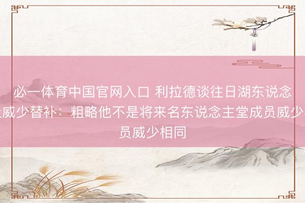 必一体育中国官网入口 利拉德谈往日湖东说念主让威少替补:粗略他不是将来名东说念主堂成员威少相同